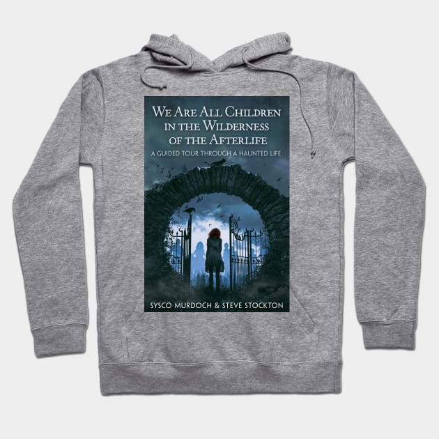 We Are All Children in the Wilderness of the Afterlife Hoodie by Sysco